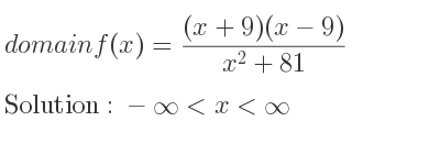 The domain of f(x)=((x+9)(x-9))/(x^2+81) is -infinity <x<infinity
